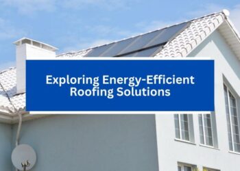 Exploring Energy-Efficient Roofing Solutions